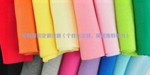 Customized clothing customization strategy (personalized customization, showing unique charm) composite fabric information